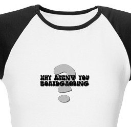 Why aren't you boardgaming? Probably because you're shopping for this awesome T-shirt at CafePress...